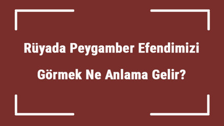 Rüyada Peygamber Efendimizi Görmek Ne Anlama Gelir Rüyada Peygamberimize Sarılmak Ve Onla Konuşmak Tabiri