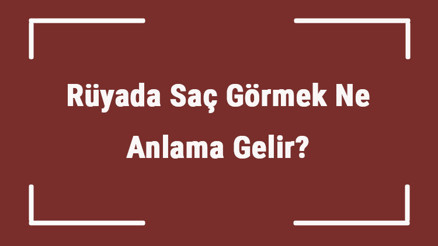 Rüyada Saç Görmek Ne Anlama Gelir Rüyada Saçların Dökülmesi, Beyazlaması Ve Uzun Saç Görmenin Tabiri