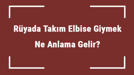 Rüyada Takım Elbise Giymek Ne Anlama Gelir Rüyada Takım Elbise Görmek Ve Almak Tabiri