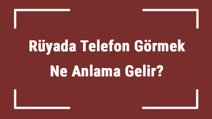 Rüyada Telefon Görmek Ne Anlama Gelir Rüyada Telefon Kaybetmek Ve Telefonla Konuşmak Tabiri