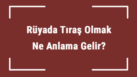 Rüyada Tıraş Olmak Ne Anlama Gelir Rüyada Tıraş Etmek Ve Edilmek Tabiri