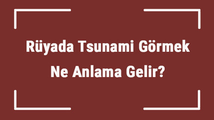 Rüyada Tsunami Görmek Ne Anlama Gelir Rüyada Tsunami İzlemek Ve Beklemek Tabiri Rüyada Tsunami Görmek Ne Anlama Gelir Rüyada Tsunami İzlemek Ve Beklemek Tabiri