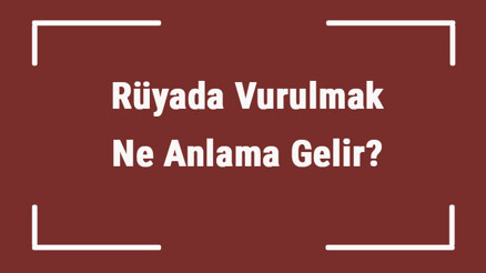 Rüyada Vurulmak Ne Anlama Gelir Rüyada Bacaktan, Elinden Ve Dizinden Vurulmak Tabiri