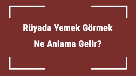Rüyada Yemek Görmek Ne Anlama Gelir Rüyada Yemek Yapmak Ve Yemek Tabiri