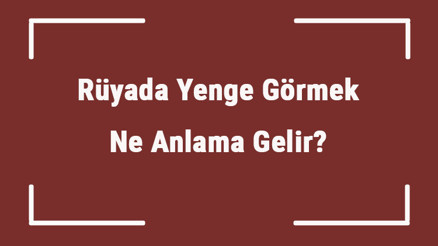 Rüyada Yenge Görmek Ne Anlama Gelir Rüyada Yenge İle Konuşmak, Tartışmak Ve Kavga Etmek Tabiri