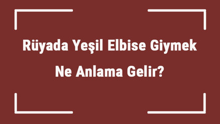 Rüyada Yeşil Elbise Giymek Ne Anlama Gelir Rüyada Yeşil Elbise Görmek Ve Almak Tabiri