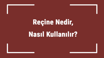 Reçine Nedir, Nasıl Kullanılır Reçine Nasıl Eritilir, Nasıl Yapılır