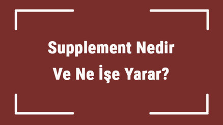 Supplement Nedir Ve Ne İşe Yarar Supplement Yararları Ve Zararları Nelerdir