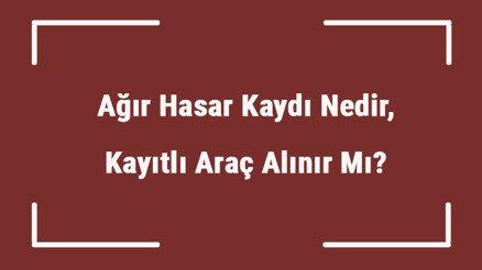 Ağır Hasar Kaydı Nedir, Kayıtlı Araç Alınır Mı Ağır Hasar Kaydı İle Pert Aynı Şey Mi Ağır Hasar Kaydı Nedir, Kayıtlı Araç Alınır Mı Ağır Hasar Kaydı İle Pert Aynı Şey Mi