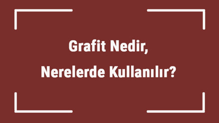 Grafit Nedir, Nerelerde Kullanılır Grafit Elektriği İletir Mi