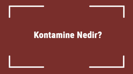Kontamine Nedir Tıp Dilinde Kontaminasyon Ve Kontaminasyon Kaynakları Hakkında Bilgi