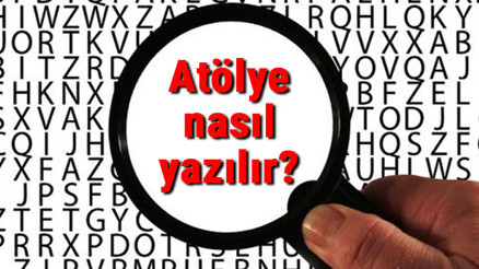 Atölye nasıl yazılır TDKya göre atölye yazımı