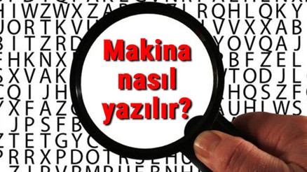 Makina nasıl yazılır TDKya göre makine mi makina mı Makina yazımı