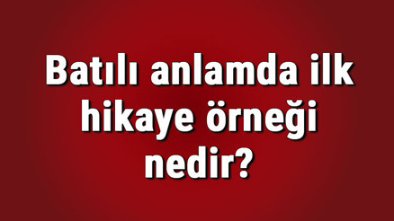 Batılı anlamda ilk hikaye örneği nedir Batılı anlamda ilk hikaye ne zaman yazılmıştır Batılı anlamda ilk hikaye yazarı kimdir Batılı anlamda ilk hikaye örneği nedir Batılı anlamda ilk hikaye ne zaman yazılmıştır Batılı anlamda ilk hikaye yazarı kimdir