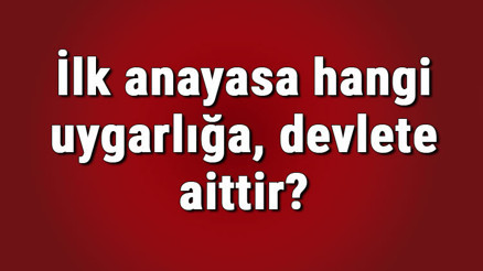 İlk anayasa hangi uygarlığa, devlete aittir Tarihte bilinen ilk anayasa hangisidir