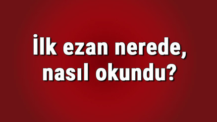 İlk ezan nerede, nasıl okundu İlk ezanı kim okudu İlk ezan nerede, nasıl okundu İlk ezanı kim okudu