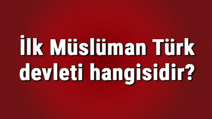 İlk Müslüman Türk devleti hangisidir ve hangi savaştan sonra kuruldu İlk Müslüman Türk devleti hangisidir ve hangi savaştan sonra kuruldu