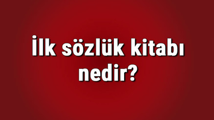 İlk sözlük kitabı nedir İlk sözlük yazarı kimdir Türk edebiyatında ilk Türkçe sözlük hangisidir İlk sözlük kitabı nedir İlk sözlük yazarı kimdir Türk edebiyatında ilk Türkçe sözlük hangisidir