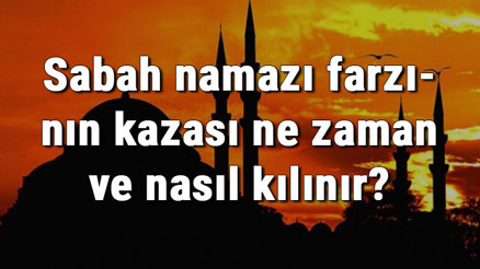 Sabah namazı farzının kazası ne zaman ve nasıl kılınır Sabah namazı farzının kazası ne zaman ve nasıl kılınır