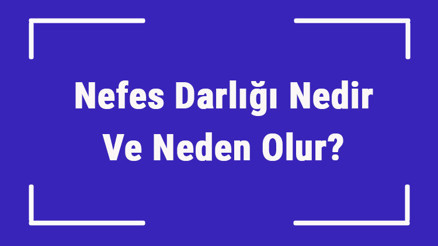 Nefes Darlığı Nedir Ve Neden Olur Nefes Darlığına Ne İyi Gelir Ve Nasıl Geçer Nedes Darlığının Nedenleri