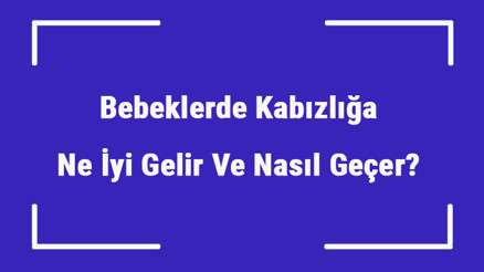 Bebeklerde Kabızlığa Ne İyi Gelir Ve Nasıl Geçer Bebeklerde Kabızlık Nedenleri Ve Tedavisi
