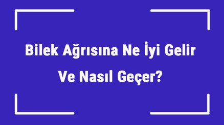 Bilek Ağrısına Ne İyi Gelir Ve Nasıl Geçer Bilek Ağrısı Nedenleri Ve Tedavisi