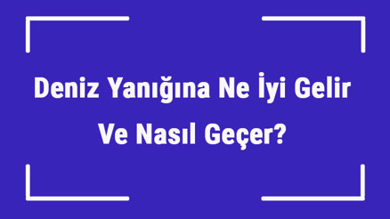 Deniz Yanığına Ne İyi Gelir Ve Nasıl Geçer Deniz Yanığı Kaç Güne Geçer