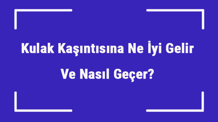 Kulak Kaşıntısına Ne İyi Gelir Ve Nasıl Geçer Kulak Kaşıntısı Nedenleri Ve Tedavisi