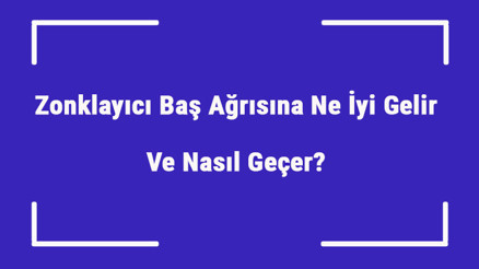 Zonklayıcı Baş Ağrısına Ne İyi Gelir Ve Nasıl Geçer Şiddetli Baş Ağrısı Nedenleri Ve Tedavisi