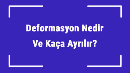 Deformasyon Nedir Ve Kaça Ayrılır Deformasyon Örnekleri Ve Çeşitleri Deformasyon Nedir Ve Kaça Ayrılır Deformasyon Örnekleri Ve Çeşitleri
