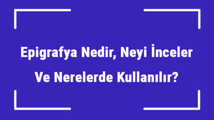 Epigrafya Nedir, Neyi İnceler Ve Nerelerde Kullanılır Epigrafya (Yazıt Bilimi) İle Tarih İlişkisi Epigrafya Nedir, Neyi İnceler Ve Nerelerde Kullanılır Epigrafya (Yazıt Bilimi) İle Tarih İlişkisi