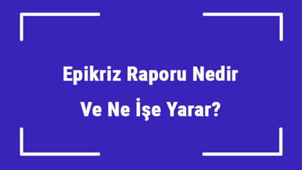 Epikriz Raporu Nedir Ve Ne İşe Yarar Epikriz Raporu Nereden Ve Nasıl Alınır