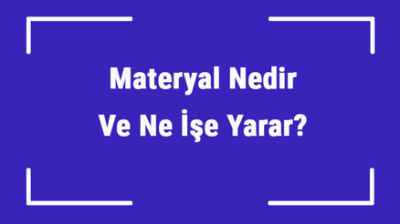 Materyal Nedir Ve Ne İşe Yarar Materyal Hazırlama Ve Tasarlama İlkeleri
