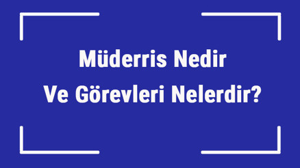 Müderris Nedir Ve Görevleri Nelerdir Osmanlıda Müderris Ne İşe Yapardı
