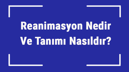 Reanimasyon Nedir Ve Tanımı Nasıldır Reanimasyon Bölümü Hakkında Bilgi