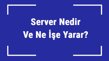 Server Nedir Ve Ne İşe Yarar Server Nasıl Kurulur Ve Temel Parçaları Nelerdir