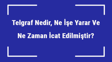Telgraf Nedir, Ne İşe Yarar Ve Ne Zaman İcat Edilmiştir Telgraf Nasıl Çekilir Ve Kullanılır