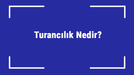 Turancılık Nedir Osmanlıda Turancılık Görüşü Ve Akımı Nasıldır