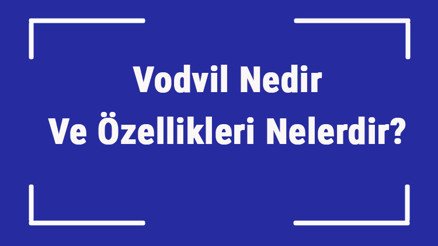 Vodvil Nedir Ve Özellikleri Nelerdir Vodvil Tiyatro Örnekleri