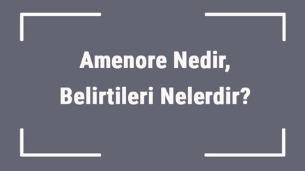 Amenore Nedir, Belirtileri Nelerdir Amenore Tanısı Ve Tedavi Yöntemleri.. Amenore Nedir, Belirtileri Nelerdir Amenore Tanısı Ve Tedavi Yöntemleri..