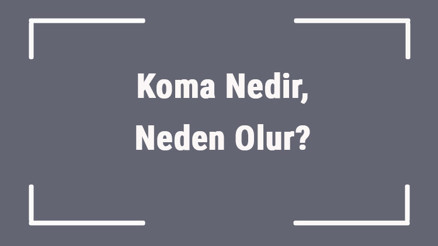 Koma Nedir, Neden Olur Bilinç Kapanması Ve Koma Tipleri..