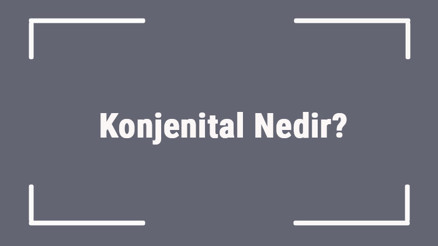 Konjenital Nedir Konjenital Kalp Hastalıkları Nelerdir