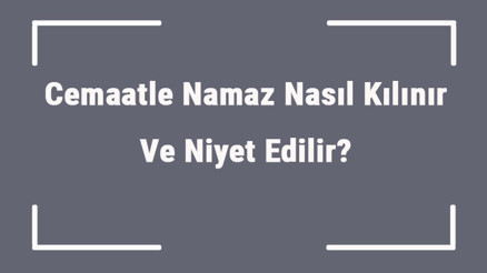 Cemaatle Namaz Nasıl Kılınır Ve Niyet Edilir Cemaatle Namaz Nerelerde Kılınır Ve Sadece Camide Mi Kılınabilir