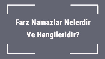 Farz Namazlar Nelerdir Ve Hangileridir Farz Namazların Kılınışları, Rekatları, Sünnetleri Ve Faziletleri