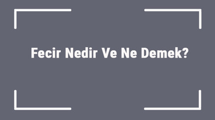 Fecir Nedir Ve Ne Demek Fecir Vakti Ne Zaman