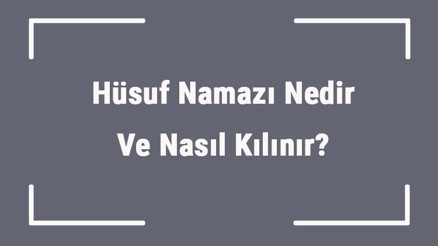 Hüsuf Namazı Nedir Ve Nasıl Kılınır Hüsuf Namazı Kaç Rekattır Ve Niçin Kılınır
