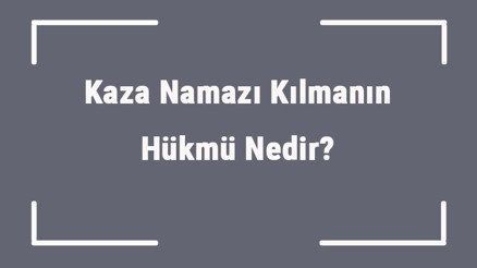 Kaza Namazı Kılmanın Hükmü Nedir Geçmiş Namazların Kazası Olur Mu
