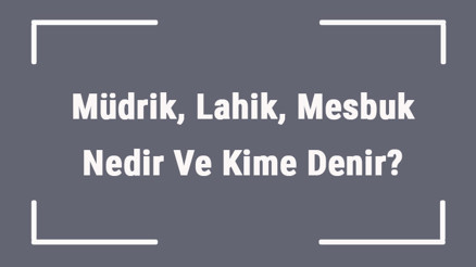 Müdrik, Lahik, Mesbuk Nedir Ve Kime Denir