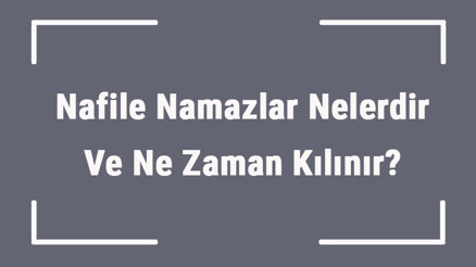 Nafile Namazlar Nelerdir Ve Ne Zaman Kılınır Nafile Namazların Kılınışı, Rekatları Ve Cemaatle Kılma Hükmü Nafile Namazlar Nelerdir Ve Ne Zaman Kılınır Nafile Namazların Kılınışı, Rekatları Ve Cemaatle Kılma Hükmü