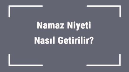 Namaz Niyeti Nasıl Getirilir Namazda Niyet Nasıl Yapılır (İmam, Seferi Ve Birey)